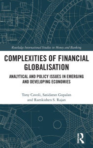 Title: Complexities of Financial Globalisation: Analytical and Policy Issues in Emerging and Developing Economies / Edition 1, Author: Tony Cavoli