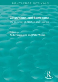 Title: Classrooms and Staffrooms: The Sociology of Teachers and Teaching / Edition 1, Author: Andy Hargreaves
