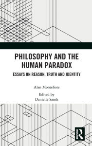 Title: Philosophy and the Human Paradox: Essays on Reason, Truth and Identity / Edition 1, Author: Alan Montefiore