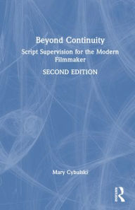 Title: Beyond Continuity: Script Supervision for the Modern Filmmaker, Author: Mary Cybulski