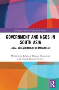 Title: Government and NGOs in South Asia: Local Collaboration in Bangladesh / Edition 1, Author: Mohammad Jahangir Hossain Mojumder