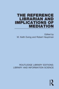 Title: The Reference Librarian and Implications of Mediation / Edition 1, Author: M. Keith Ewing