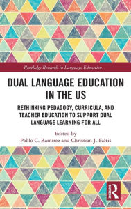 Title: Dual Language Education in the US: Rethinking Pedagogy, Curricula, and Teacher Education to Support Dual Language Learning for All / Edition 1, Author: Pablo Ramírez