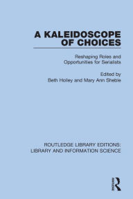 Title: A Kaleidoscope of Choices: Reshaping Roles and Opportunities for Serialists, Author: Beth Holley