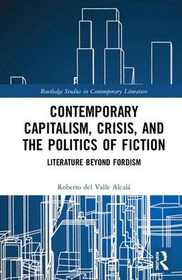 Contemporary Capitalism, Crisis, and the Politics of Fiction: Literature Beyond Fordism / Edition 1