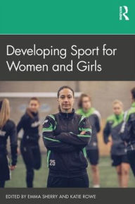 Title: Developing Sport for Women and Girls / Edition 1, Author: Emma Sherry