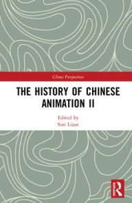 Title: The History of Chinese Animation II / Edition 1, Author: Lijun Sun
