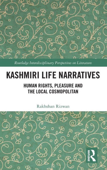 Kashmiri Life Narratives: Human Rights, Pleasure and the Local Cosmopolitan / Edition 1