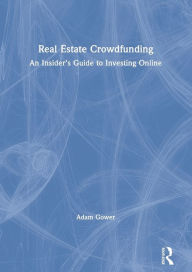 Title: Real Estate Crowdfunding: An Insider's Guide to Investing Online, Author: Adam Gower