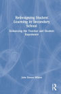 Redesigning Student Learning in Secondary School: Enhancing the Teacher and Student Experience