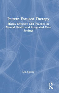 Title: Pattern Focused Therapy: Highly Effective CBT Practice in Mental Health and Integrated Care Settings / Edition 1, Author: Len Sperry