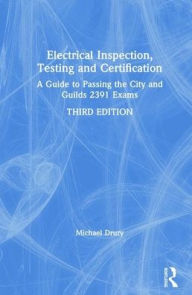 Title: Electrical Inspection, Testing and Certification: A Guide to Passing the City and Guilds 2391 Exams / Edition 3, Author: Michael Drury