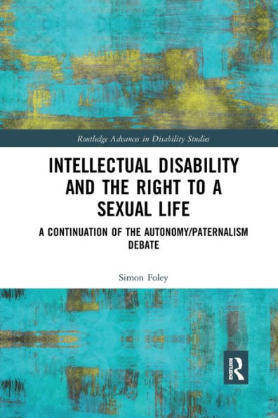 Intellectual Disability and the Right to a Sexual Life: A Continuation of the Autonomy/Paternalism Debate / Edition 1