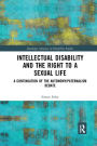 Intellectual Disability and the Right to a Sexual Life: A Continuation of the Autonomy/Paternalism Debate / Edition 1