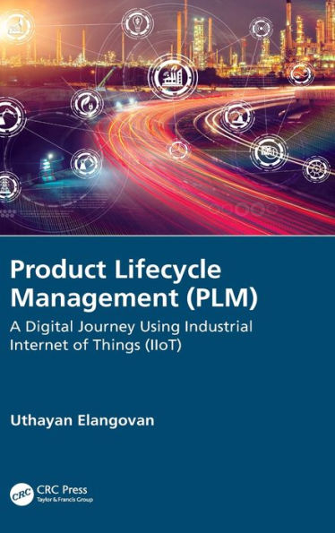 Product Lifecycle Management (PLM): A Digital Journey Using Industrial Internet of Things (IIoT) / Edition 1