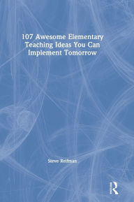 Title: 107 Awesome Elementary Teaching Ideas You Can Implement Tomorrow, Author: Steve Reifman