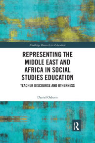 Title: Representing the Middle East and Africa in Social Studies Education: Teacher Discourse and Otherness / Edition 1, Author: Daniel Osborn