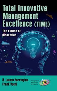 Title: Total Innovative Management Excellence (TIME): The Future of Innovation / Edition 1, Author: H. James Harrington