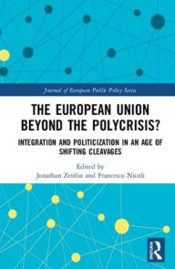 Title: The European Union Beyond the Polycrisis?: Integration and politicization in an age of shifting cleavages / Edition 1, Author: Jonathan Zeitlin