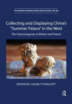 Collecting and Displaying China's Summer Palace in the West: The Yuanmingyuan in Britain and France