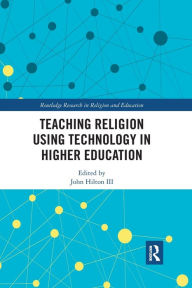 Title: Teaching Religion Using Technology in Higher Education / Edition 1, Author: John Hilton III