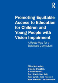 Title: Promoting Equitable Access to Education for Children and Young People with Vision Impairment: A Route-Map for a Balanced Curriculum, Author: Mike Mclinden