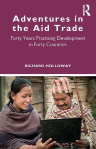 Title: Adventures in the Aid Trade: Forty Years Practising Development in Forty Countries / Edition 1, Author: Richard Holloway