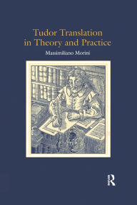 Title: Tudor Translation in Theory and Practice, Author: Massimiliano Morini