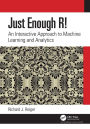 Just Enough R!: An Interactive Approach to Machine Learning and Analytics / Edition 1