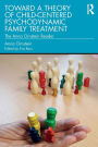 Toward a Theory of Child-Centered Psychodynamic Family Treatment: The Anna Ornstein Reader / Edition 1