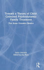 Toward a Theory of Child-Centered Psychodynamic Family Treatment: The Anna Ornstein Reader / Edition 1