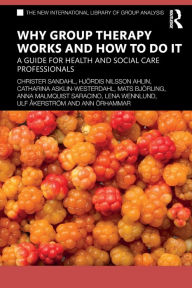 Title: Why Group Therapy Works and How to Do It: A Guide for Health and Social Care Professionals / Edition 1, Author: Christer Sandahl