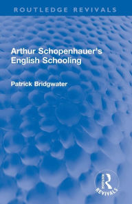 Title: Arthur Schopenhauer's English Schooling, Author: Patrick Bridgwater