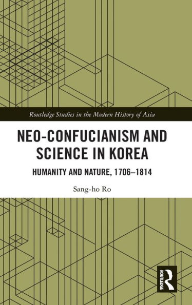 Neo-Confucianism and Science in Korea: Humanity and Nature, 1706-1814