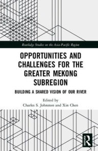 Title: Opportunities and Challenges for the Greater Mekong Subregion: Building a Shared Vision of Our River / Edition 1, Author: Charles Samuel Johnston