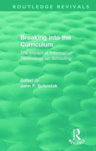 Title: Breaking into the Curriculum: The Impact of Information Technology on Schooling / Edition 1, Author: John F. Schostak