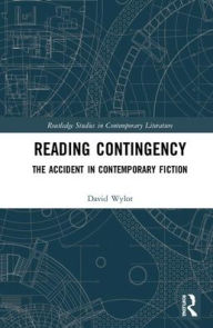 Title: Reading Contingency: The Accident in Contemporary Fiction / Edition 1, Author: David Wylot