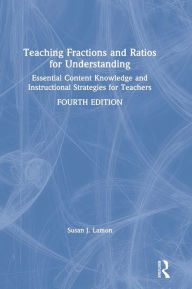 Title: Teaching Fractions and Ratios for Understanding: Essential Content Knowledge and Instructional Strategies for Teachers / Edition 4, Author: Susan J. Lamon