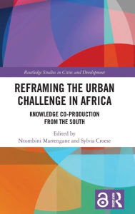 Title: Reframing the Urban Challenge in Africa: Knowledge Co-production from the South, Author: Ntombini Marrengane