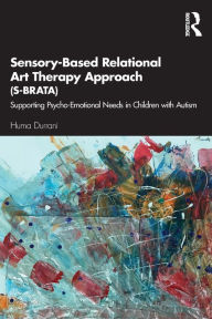 Title: Sensory-Based Relational Art Therapy Approach (S-BRATA): Supporting Psycho-Emotional Needs in Children with Autism, Author: Huma Durrani
