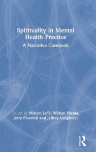 Title: Spirituality in Mental Health Practice: A Narrative Casebook / Edition 1, Author: Miriam Jaffe