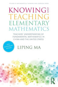 Title: Knowing and Teaching Elementary Mathematics: Teachers' Understanding of Fundamental Mathematics in China and the United States / Edition 3, Author: Liping Ma