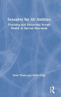 Sexuality for All Abilities: Teaching and Discussing Sexual Health in Special Education / Edition 1