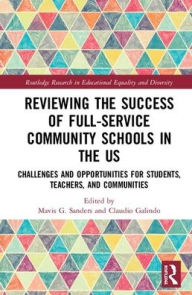 Title: Reviewing the Success of Full-Service Community Schools in the US: Challenges and Opportunities for Students, Teachers, and Communities / Edition 1, Author: Mavis G. Sanders