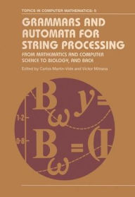Title: Grammars and Automata for String Processing: From Mathematics and Computer Science to Biology, and Back, Author: Carlos Martin-Vide