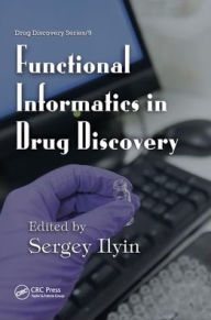 Title: Functional Informatics in Drug Discovery / Edition 1, Author: Sergey Ilyin