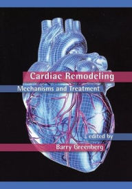 Title: Cardiac Remodeling: Mechanisms and Treatment / Edition 1, Author: Barry Greenberg