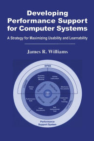 Title: Developing Performance Support for Computer Systems: A Strategy for Maximizing Usability and Learnability, Author: James R. Williams