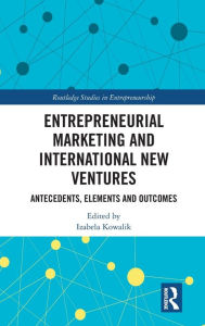 Title: Entrepreneurial Marketing and International New Ventures: Antecedents, Elements and Outcomes / Edition 1, Author: Izabela Kowalik