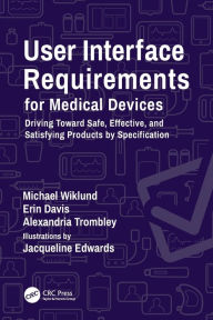 Title: User Interface Requirements for Medical Devices: Driving Toward Safe, Effective, and Satisfying Products by Specification, Author: Michael Wiklund